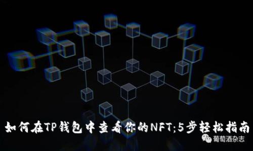 如何在TP钱包中查看你的NFT：5步轻松指南