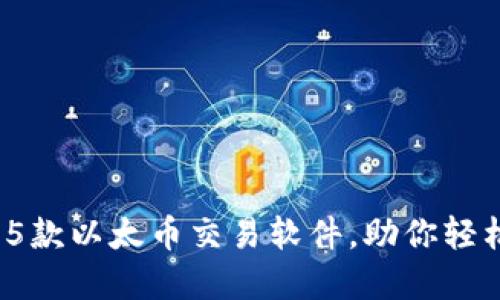 2023年最受欢迎的5款以太币交易软件，助你轻松进入加密货币世界