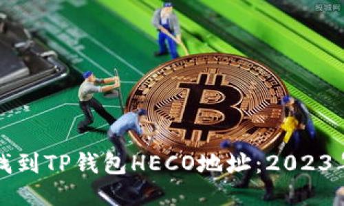 如何找到TP钱包HECO地址：2023年指南