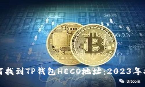 如何找到TP钱包HECO地址：2023年指南