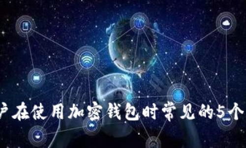 2023年大陆用户在使用加密钱包时常见的5个问题及解决方案