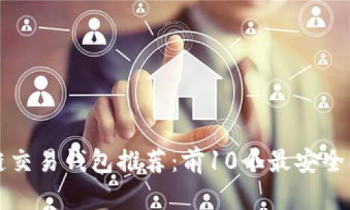 2023年最佳区块链交易钱包推荐：前10个最安全、最值得信赖的选择