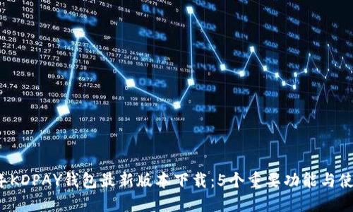 2023年KDPAY钱包最新版本下载：5个重要功能与使用指南
