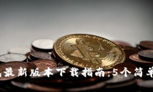 2023年TP钱包最新版本下载指南：5个简单步骤轻松获取
