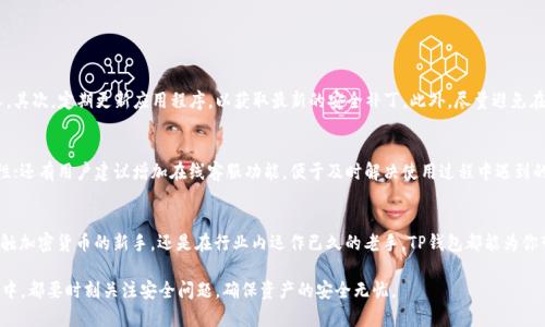   TP钱包1.3.7官网下载：安全、便捷及功能解析 /   
 guanjianci TP钱包, 比特币钱包, 加密货币交易, 钱包下载 /guanjianci   

引言  
随着加密货币的迅猛发展，越来越多的人开始关注如何安全、高效地存储和管理自己的数字资产。TP钱包作为一个新兴的钱包应用，凭借其简便操作和丰富功能吸引了大量用户。本篇文章将深入探讨TP钱包1.3.7版本的下载及其优势，帮助用户更好地了解这一钱包工具的使用体验。

TP钱包概述  
TP钱包是一个专为加密货币用户设计的移动钱包，支持多种主流数字货币的管理与交易。其界面友好，操作简单，适合新手和老手用户。TP钱包的多种功能让用户能够方便地进行资产管理、实时查看行情、执行交易并参与各种区块链项目。

新版本的亮点  
TP钱包1.3.7版本在用户的反馈基础上进行了一系列的与升级。首先，界面设计更加简洁易用，用户能够快速找到所需功能。其次，安全性得到了提升，采用更为先进的加密技术，确保用户资产的安全。此外，增加了多个新币种的支持，进一步扩展了用户的选择空间。

如何下载TP钱包1.3.7  
TP钱包的下载过程非常简单，用户只需访问其官方网站，找到下载链接即可。对于Android用户，可以直接在Google Play或应用市场搜索“TP钱包”进行下载安装；而iOS用户则可以在App Store中搜索相关应用。为了确保下载的安全性，建议用户只从官方网站或官方应用市场下载，避免从第三方链接下载造成的风险。

安装过程中的注意事项  
在安装TP钱包1.3.7时，用户需注意以下几点。首先，确保手机操作系统版本能够支持该应用，查看最低系统要求。其次，在下载前应检查手机的存储空间，避免因空间不足而导致安装失败。另外，为了保证下载的顺利进行，建议用户在Wi-Fi环境下进行下载，确保网络稳定。

TP钱包的主要功能  
TP钱包不仅仅是一个存储钱包，它还具备多种实用功能，让用户在管理数字资产时更加高效。这里列举几个主要功能：

ul  
listrong多币种支持：/strongTP钱包支持包括比特币、以太坊、莱特币等在内的多种虚拟货币，用户可以在一个钱包中管理多种资产。/li  
listrong安全性：/strong采用多重安全机制，保证用户的资产安全，包括指纹识别、面部识别等生物识别技术。/li  
listrong实时行情：/strong用户可以随时查看各类数字货币的实时行情，帮助做出更明智的交易决策。/li  
listrong一键交易：/strong支持快速、便捷的交易操作，用户只需几步即可完成交易，提升了用户体验。/li  
listrong社区与活动：/strongTP钱包还会定期推出各种社区活动，方便用户参与并获取福利。/li  
/ul

使用TP钱包的安全建议  
尽管TP钱包在安全性方面做了很多努力，但用户在使用时仍需保持警惕。首先，务必保持私钥的安全，不要将其透露给任何人。其次，定期更新应用程序，以获取最新的安全补丁。此外，尽量避免在公共网络下进行交易，降低风险。如果遇到可疑行为，及时联系客服以获取帮助。

用户反馈与建议  
根据用户的反馈，TP钱包在功能上得到了肯定，但也有一些改进的建议。例如，有用户提到希望增加更多的交易对，提高流动性；还有用户建议增加在线客服功能，便于及时解决使用过程中遇到的问题。这些反馈对于TP钱包的进一步发展和具有重要参考价值。

总结  
TP钱包1.3.7版本以其多样化的功能及增强的安全性能，成为越来越多用户管理和交易数字资产的首选工具。无论你是刚接触加密货币的新手，还是在行业内运作已久的老手，TP钱包都能为你带来便捷的使用体验。希望通过本篇文章的介绍，能够让你对TP钱包有更深入的了解，顺利开展你的加密资产管理之旅。

在数字资产的世界中，安全始终是第一位的。选择TP钱包，给你的数字财富上了双重保险。无论是在下载、安装，或是日常使用中，都要时刻关注安全问题，确保资产的安全无忧。