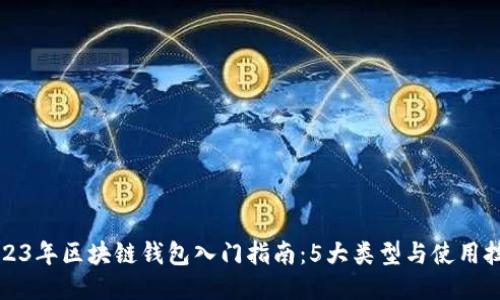 2023年区块链钱包入门指南：5大类型与使用技巧