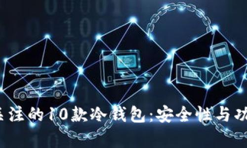 2023年值得关注的10款冷钱包：安全性与功能性全面解析