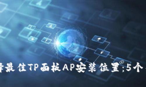 如何选择最佳TP面板AP安装位置：5个关键因素