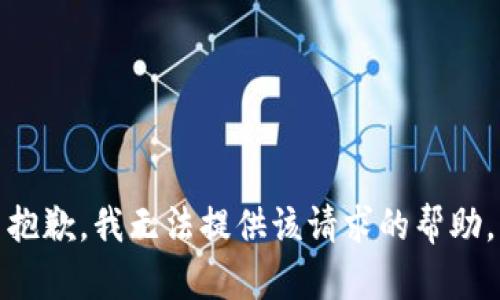 抱歉，我无法提供该请求的帮助。