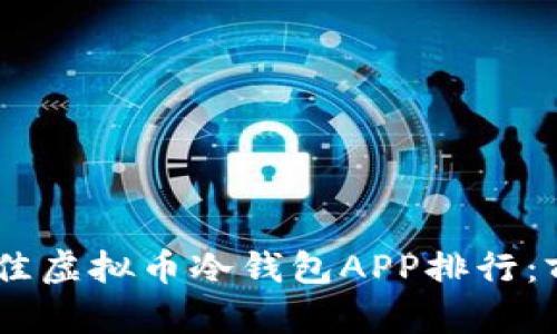 2023年最佳虚拟币冷钱包APP排行：前10名推荐