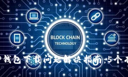 2023年TP钱包下载问题解决指南：5个有效的方法