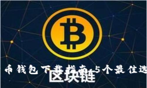 2023年数字货币钱包下载指南：5个最佳选择与详细步骤