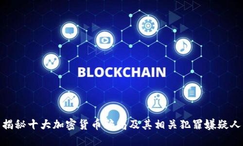 揭秘十大加密货币骗局及其相关犯罪嫌疑人
