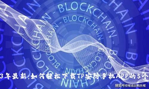 2023年最新：如何轻松下载TP安防手机APP的5个步骤