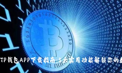 2023最新版TP钱包APP下载指南：5大实用功能解锁你的数字资产管理