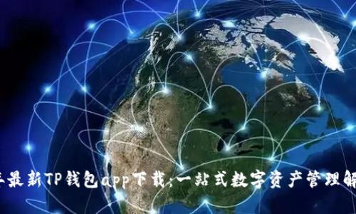 2023年最新TP钱包app下载：一站式数字资产管理解决方案