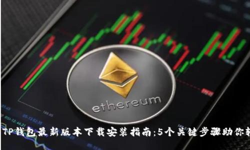 2023年TP钱包最新版本下载安装指南:5个关键步骤助你轻松上手