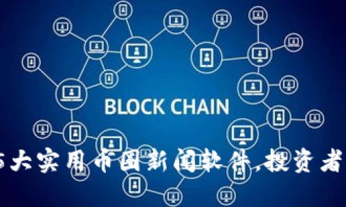 2023年5大实用币圈新闻软件，投资者必备工具