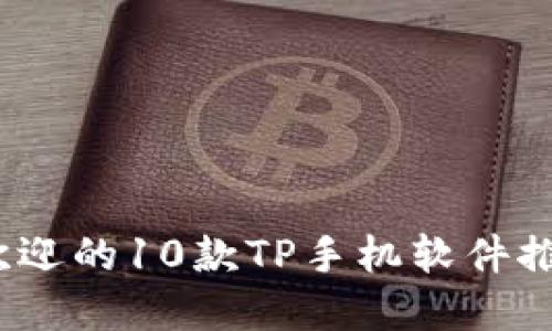 2023年最受欢迎的10款TP手机软件推荐及使用评测