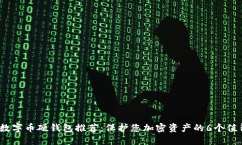 2023年最佳数字币硬钱包推荐：保护您加密资产的6个值得信赖的选择
