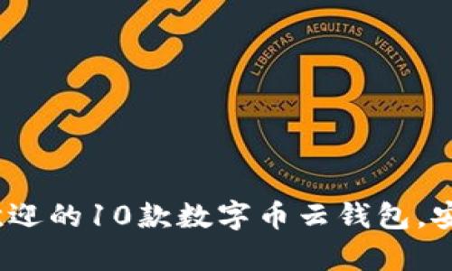 2023年最受欢迎的10款数字币云钱包，安全和高效并存