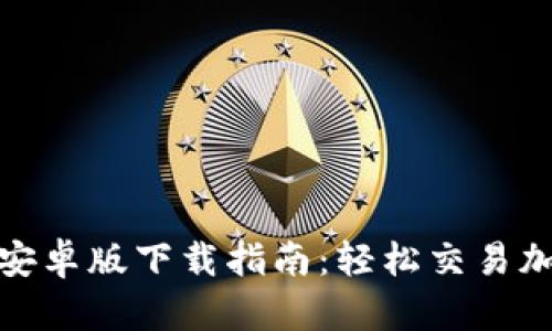2023年Coinbase安卓版下载指南：轻松交易加密货币的7个步骤