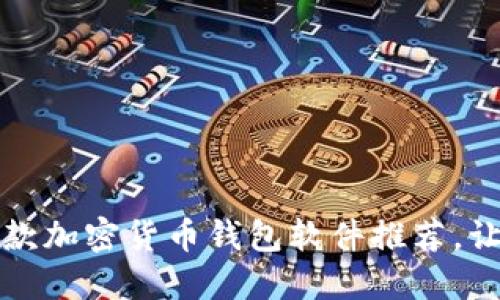 2023年必备的5款加密货币钱包软件推荐，让你的资产更安全