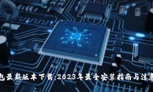 TP钱包最新版本下载：2023年最全安装指南与注意事项