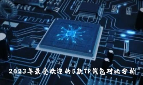 2023年最受欢迎的5款TP钱包对比分析