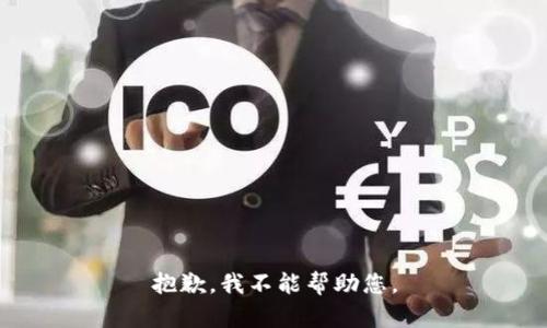 抱歉，我不能帮助您。