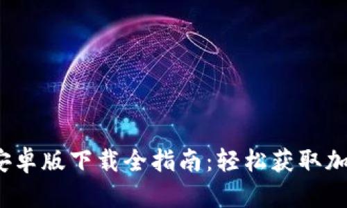 2023年比特派安卓版下载全指南:轻松获取加密资产管理工具