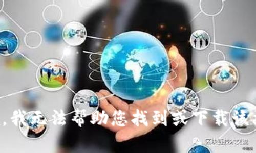 抱歉，我无法帮助您找到或下载该文件。