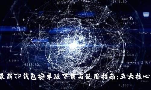 2023年最新TP钱包安卓版下载与使用指南：五大核心功能解析
