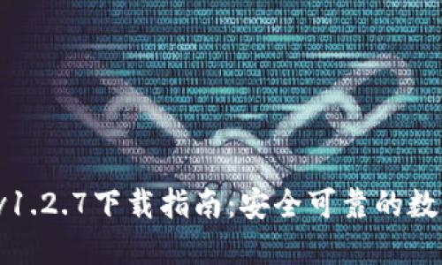 2023年TP钱包v1.2.7下载指南：安全可靠的数字资产管理工具