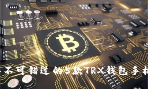 2023年不可错过的5款TRX钱包手机版推荐