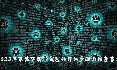2023年苹果下载TP钱包的详细步骤与注意事项