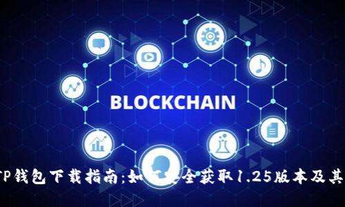 2023年TP钱包下载指南：如何安全获取1.25版本及其功能详解
