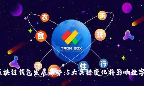 2024年区块链钱包发展趋势：5大关键变化将影响数字资产管理