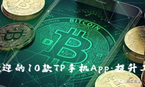 2023年最受欢迎的10款TP手机App：提升工作效率的利器