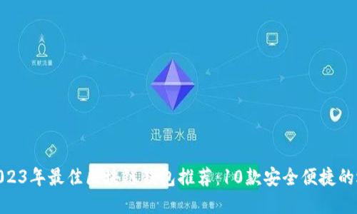 : 2023年最佳区块链钱包推荐:10款安全便捷的选择