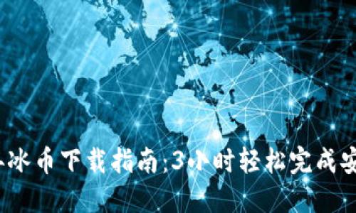2023年冰币下载指南：3小时轻松完成安装教程