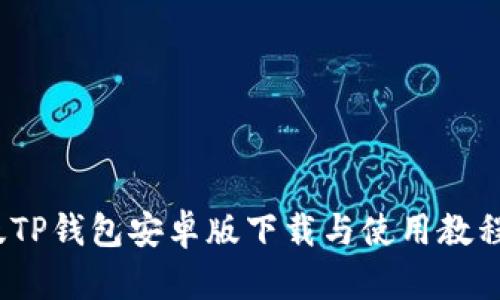 2023年最新版TP钱包安卓版下载与使用教程（附详细步骤）