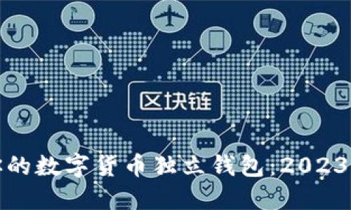如何选择最适合你的数字货币独立钱包：2023年七大推荐与技巧