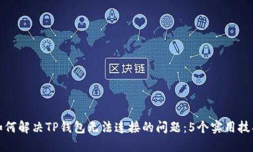 如何解决TP钱包无法连接的问题：5个实用技巧