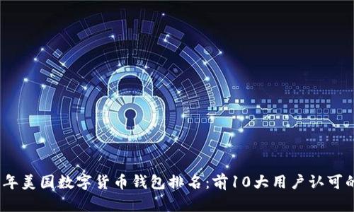 2023年美国数字货币钱包排名：前10大用户认可的选择