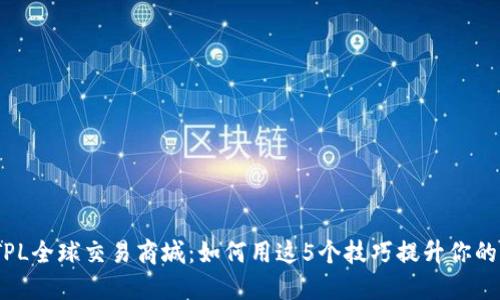 2023年TPL全球交易商城：如何用这5个技巧提升你的网购体验