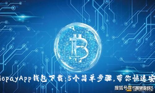 2023年GopayApp钱包下载：5个简单步骤，带你快速安装与使用
