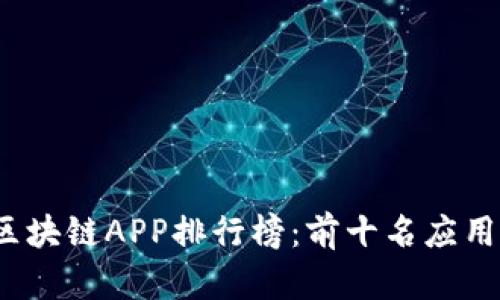 2023年最新区块链APP排行榜：前十名应用及其深度分析