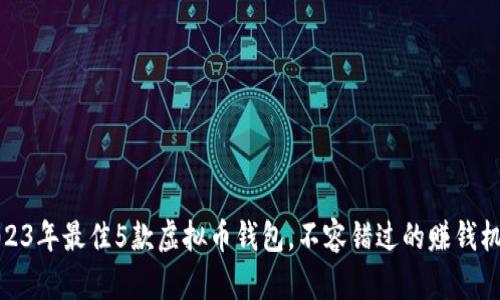 2023年最佳5款虚拟币钱包，不容错过的赚钱机会