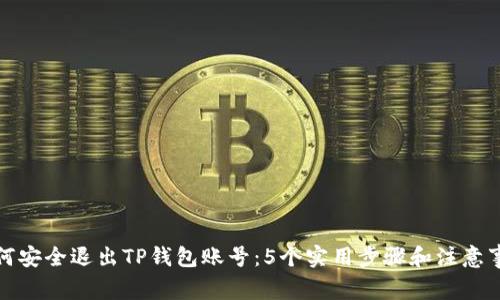 如何安全退出TP钱包账号：5个实用步骤和注意事项